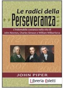 RADICI DELLA PERSEVERANZA. L'INDOMABILE COSTANZA NELLA VITA DI JOHN NEWTON,