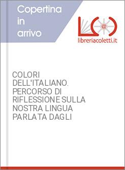 COLORI DELL'ITALIANO. PERCORSO DI RIFLESSIONE SULLA NOSTRA LINGUA PARLATA DAGLI 
