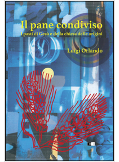 PANE CONDIVISO. I PASTI DI GESU' E DELLA CHIESA DELLE ORIGINI (IL)