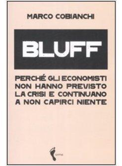 BLUFF PERCHE' GLI ECONOMISTI NON HANNO PREVISTO LA CRISI E CONTINUANO A NON