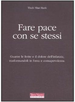 FARE PACE CON SE STESSI. GUARIRE LE FERITE E IL DOLORE DELL'INFANZIA, TRASFORMAN