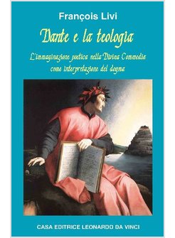 DANTE E LA TEOLOGIA LA POESIA COME INTERPRETAZIONE DEL DOGMA NELLA «DIVINA