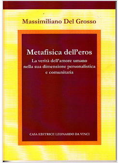 METAFISICA DELL'EROS. LA VERITA' DELL'AMORE UMANO NELLA SUA DIMENSIONE