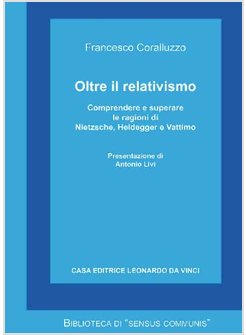 OLTRE IL RELATIVISMO. COMPRENDERE E SUPERARE LE RAGIONI DI NIETZSCHE, HEIDEGGER 