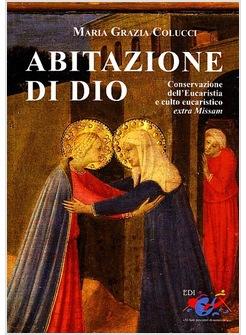 ABITAZIONE DI DIO. CONSERVAZIONE DELL'EUCARISTIA E CULTO EUCARISTICO EXTRA