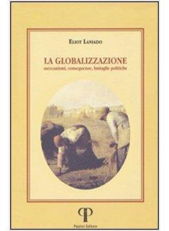 GLOBALIZZAZIONE MECCANISMI CONSEGUENZE BATTAGLIE POLITICHE (LA)