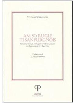 AM SO' RUGLE' TI SANPURGNOIS PENSIERI RICORDI IMMAGINI E SCRITTI IN DIALETTO