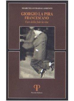 GIORGIO LA PIRA FRANCESCANO FARE DELLA FEDE LA VITA