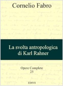 OPERE COMPLETE. VOL. 25: LA SVOLTA ANTROPOLOGICA DI KARL RAHNER.