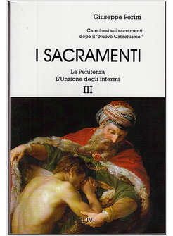 I SACRAMENTI VOL. 3: LA PENITENZA. L'UNZIONE DEGLI INFERMI.