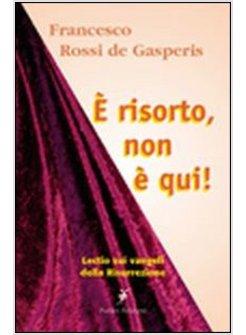 E' RISORTO NON E' QUI LECTIO SUI VANGELI DELLA RISURREZIONE