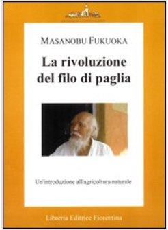 RIVOLUZIONE DEL FILO DI PAGLIA UN'INTRODUZIONE ALL'AGRICOLTURA NATURALE (LA)