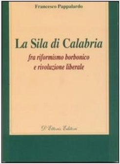 SILA DI CALABRIA FRA RIFORMISMO BORBONICO E RIVOLUZIONE LIBERALE (LA)