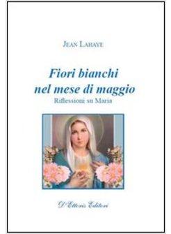 FIORI BIANCHI NEL MESE DI MAGGIO. RIFLESSIONI SU MARIA