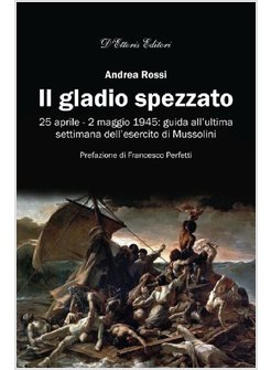 IL GLADIO SPEZZATO. 25 APRILE-2 MAGGIO 1945