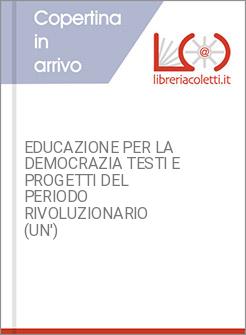 EDUCAZIONE PER LA DEMOCRAZIA TESTI E PROGETTI DEL PERIODO RIVOLUZIONARIO (UN')