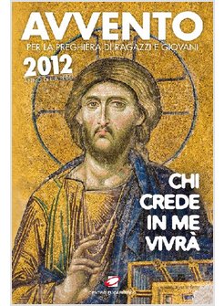 AVVENTO 2012. CHI CREDE IN ME VIVRA'. PER LA PREGHIERA DI RAGAZZI E GIOVANI