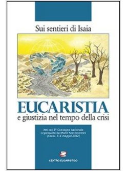 EUCARISTIA E GIUSTIZIA NEL TEMPO DELLA CRISI. SUI SENTIERI DI ISAIA