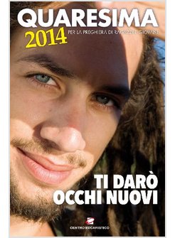 QUARESIMA 2014. TI DARO' OCCHI NUOVI. PER LA PREGHIERA DI RAGAZZI E GIOVANI