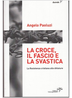 LA CROCE, IL FASCIO, LA SVASTICA. LA RESISTENZA CRISTIANA ALLE DITTATURE