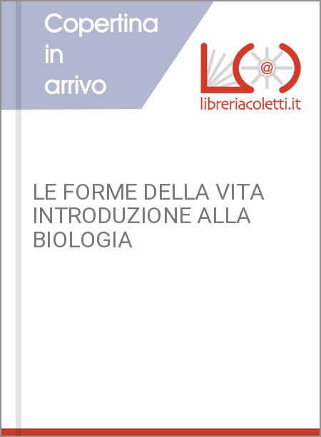 LE FORME DELLA VITA INTRODUZIONE ALLA BIOLOGIA 