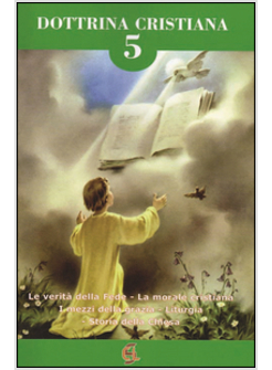 DOTTRINA CRISTIANA. LE VERITA' DELLA FEDE. LA MORALE CRISTIANA. I MEZZI DELLA GR