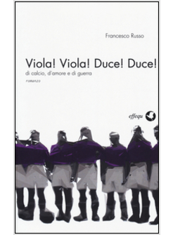 VIOLA! VIOLA! DUCE! DUCE! DI CALCIO, D'AMORE E DI GUERRA