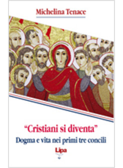 CRISTIANI SI DIVENTA DOGMA E VITA NEI PRIMI TRE CONCILI