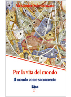 PER LA VITA DEL MONDO. IL MONDO COME SACRAMENTO