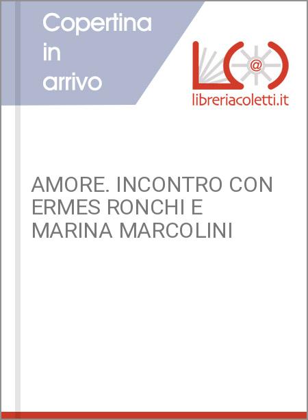 AMORE. INCONTRO CON ERMES RONCHI E MARINA MARCOLINI