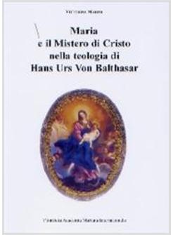 MARIA E IL MISTERO DI CRISTO NELLA TEOLOGIA DI HANS URS VON BALTHASAR