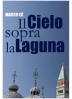 CIELO SOPRA LA LAGUNA (IL) STORIE DI PRETI RACCONTATE DAL PATRIARCA MARCO
