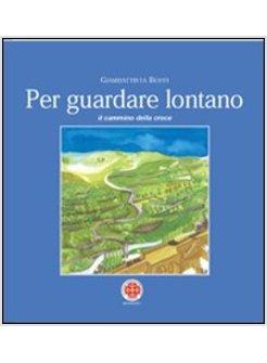 PER GUARDARE LONTANO IL CAMMINO DELLA CROCE