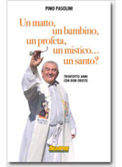 UN MATTO, UN BAMBINO, UN PROFETA, UN MISTICO... UN SANTO? 