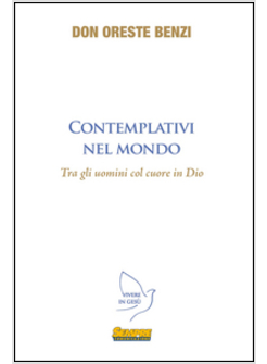 CONTEMPLATIVI NEL MONDO. TRA GLI UOMINI COL CUORE IN DIO