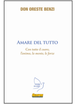 AMARE DEL TUTTO. CON TUTTO IL CUORE, L'ANIMA, LA MENTE, LE FORZE