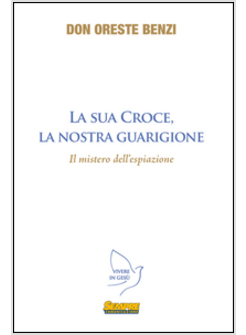 LA SUA CROCE, LA NOSTRA GUARIGIONE. IL MISTERO DELL'ESPIAZIONE