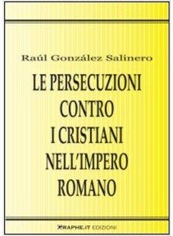 PERSECUZIONI CONTRO I CRISTIANI NELL'IMPERO ROMANO (LE)