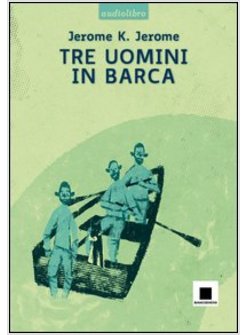 TRE UOMINI IN BARCA. CON CD AUDIO FORMATO MP3