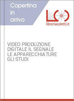 VIDEO PRODUZIONE DIGITALE IL SEGNALE LE APPARECCHIATURE GLI STUDI