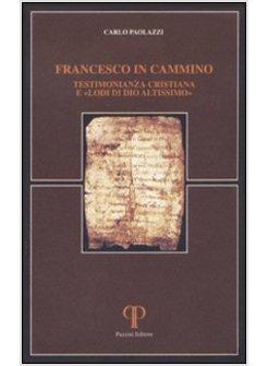 FRANCESCO IN CAMMINO TESTIMONIANZA CRISTIANA E «LODI DI DIO ALTISSIMO»