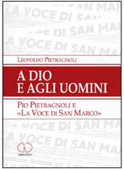 A DIO E AGLI UOMINI. PIO PIETRAGNOLI E LA &laquo;VOCE DI SAN MARCO&raquo;