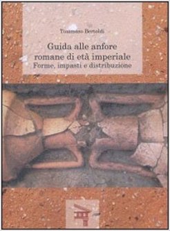 GUIDA ALLE ANFORE ROMANE DI ETA' IMPERIALE. FORME, IMPASTI E DISTRIBUZIONE
