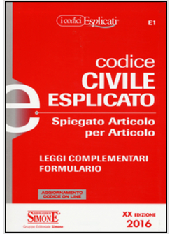 CODICE CIVILE ESPLICATO. SPIEGATO ARTICOLO PER ARTICOLO. LEGGI COMPLEMENTARI