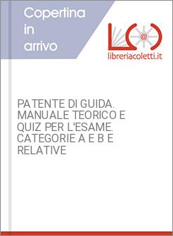 PATENTE DI GUIDA. MANUALE TEORICO E QUIZ PER L'ESAME. CATEGORIE A E B E RELATIVE