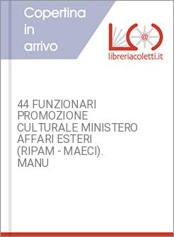 44 FUNZIONARI PROMOZIONE CULTURALE MINISTERO AFFARI ESTERI (RIPAM - MAECI). MANU