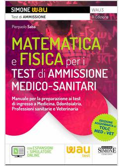 MATEMATICA E FISICA PER I TEST DI AMMISSIONE MEDICO-SANITARI