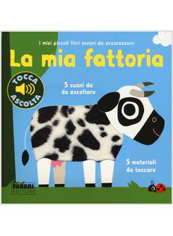 LA MIA FATTORIA I MIEI PICCOLI LIBRI SONORI DA ACCAREZZARE