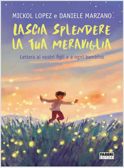 LASCIA SPLENDERE LA TUA MERAVIGLIA. LETTERA AI NOSTRI FIGLI E A OGNI BAMBINO