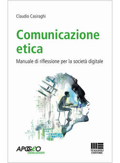 COMUNICAZIONE ETICA. MANUALE DI RIFLESSIONE PER LA SOCIETA' DIGITALE